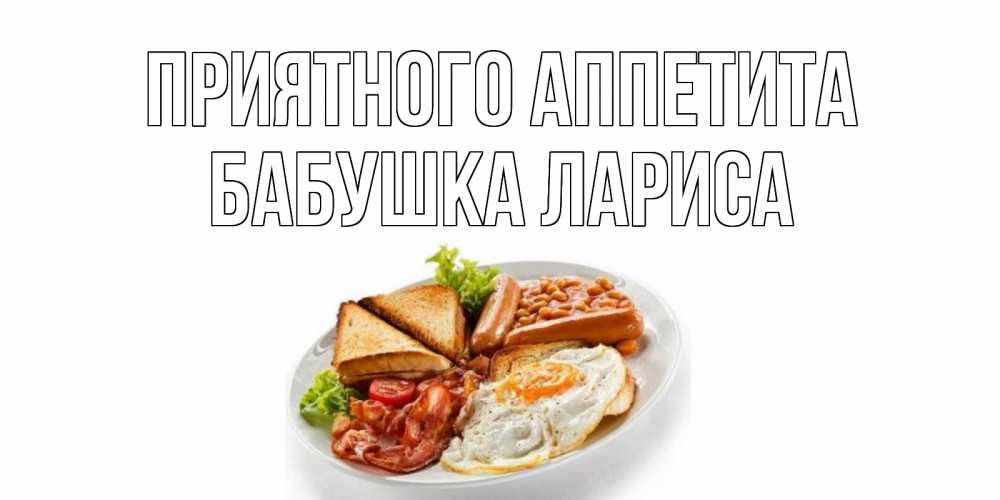 Открытка на каждый день с именем, Бабушка-Лариса Приятного аппетита завтрак Прикольная открытка с пожеланием онлайн скачать бесплатно 