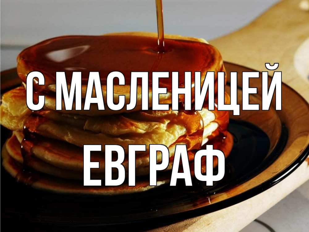 Открытка на каждый день с именем, Евграф С масленицей блины Прикольная открытка с пожеланием онлайн скачать бесплатно 