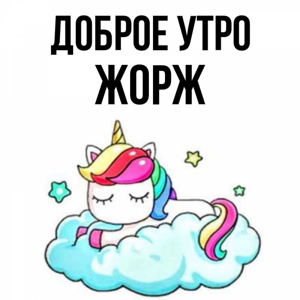 Открытка на каждый день с именем, Жорж Доброе утро радужное утро Прикольная открытка с пожеланием онлайн скачать бесплатно 