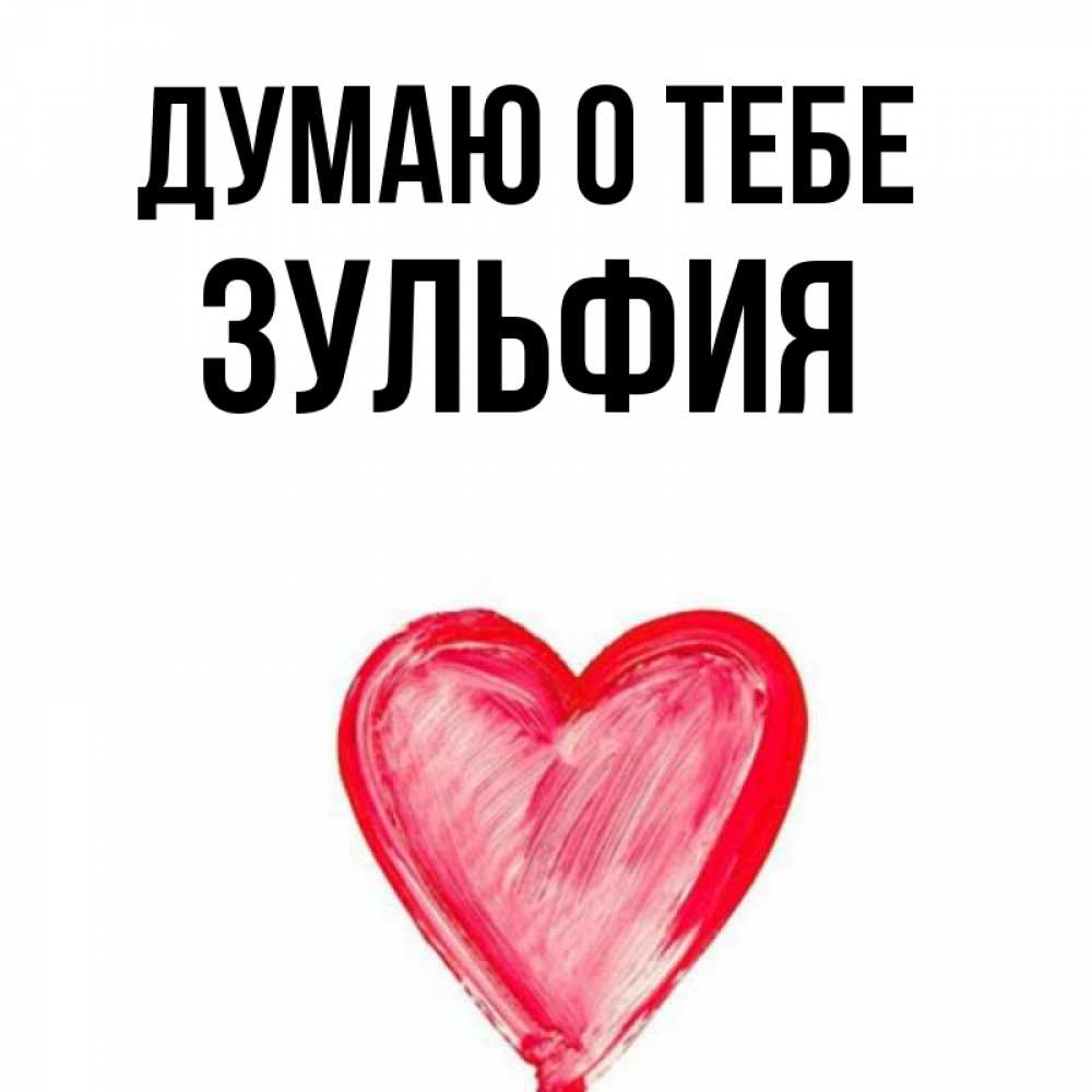 Открытка на каждый день с именем, Зульфия Думаю о тебе для влюбленных Прикольная открытка с пожеланием онлайн скачать бесплатно 
