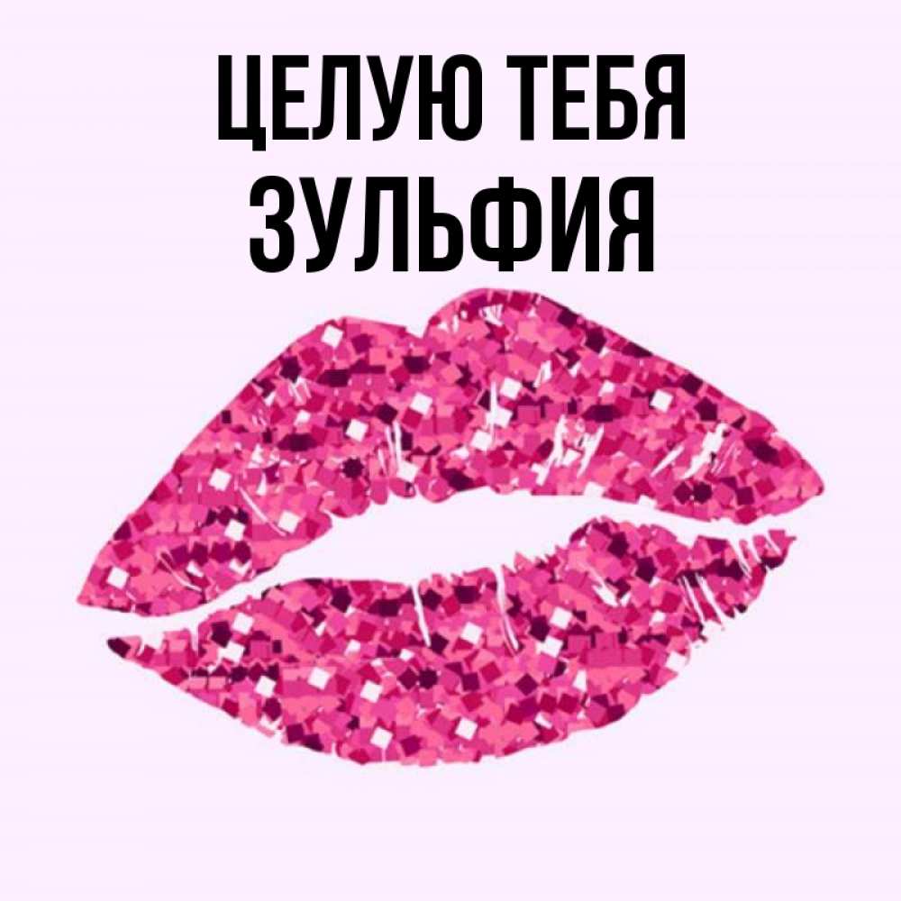 Открытка на каждый день с именем, Зульфия Целую тебя открытка с женскими губами и поцелуем для парня Прикольная открытка с пожеланием онлайн скачать бесплатно 