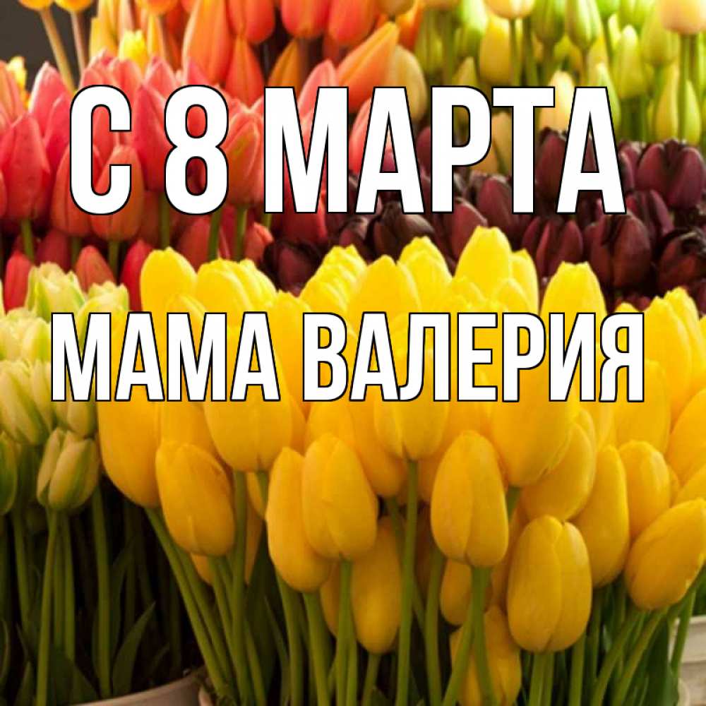 Открытка на каждый день с именем, Мама-Валерия С 8 марта цветы Прикольная открытка с пожеланием онлайн скачать бесплатно 