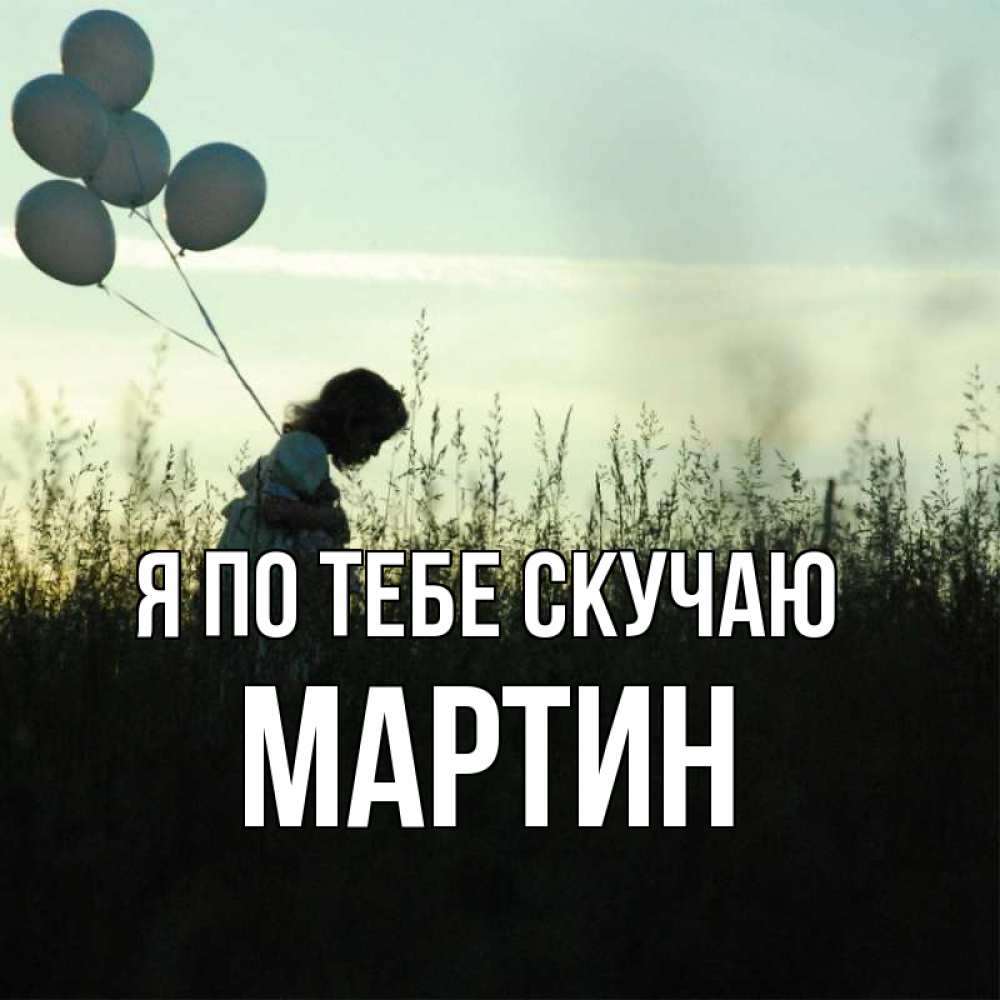 Открытка на каждый день с именем, Мартин Я по тебе скучаю приходи ко мне и давай дружить Прикольная открытка с пожеланием онлайн скачать бесплатно 