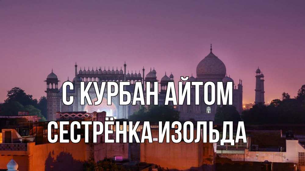 Открытка на каждый день с именем, Сестрёнка-Изольда С курбан айтом мечеть Прикольная открытка с пожеланием онлайн скачать бесплатно 