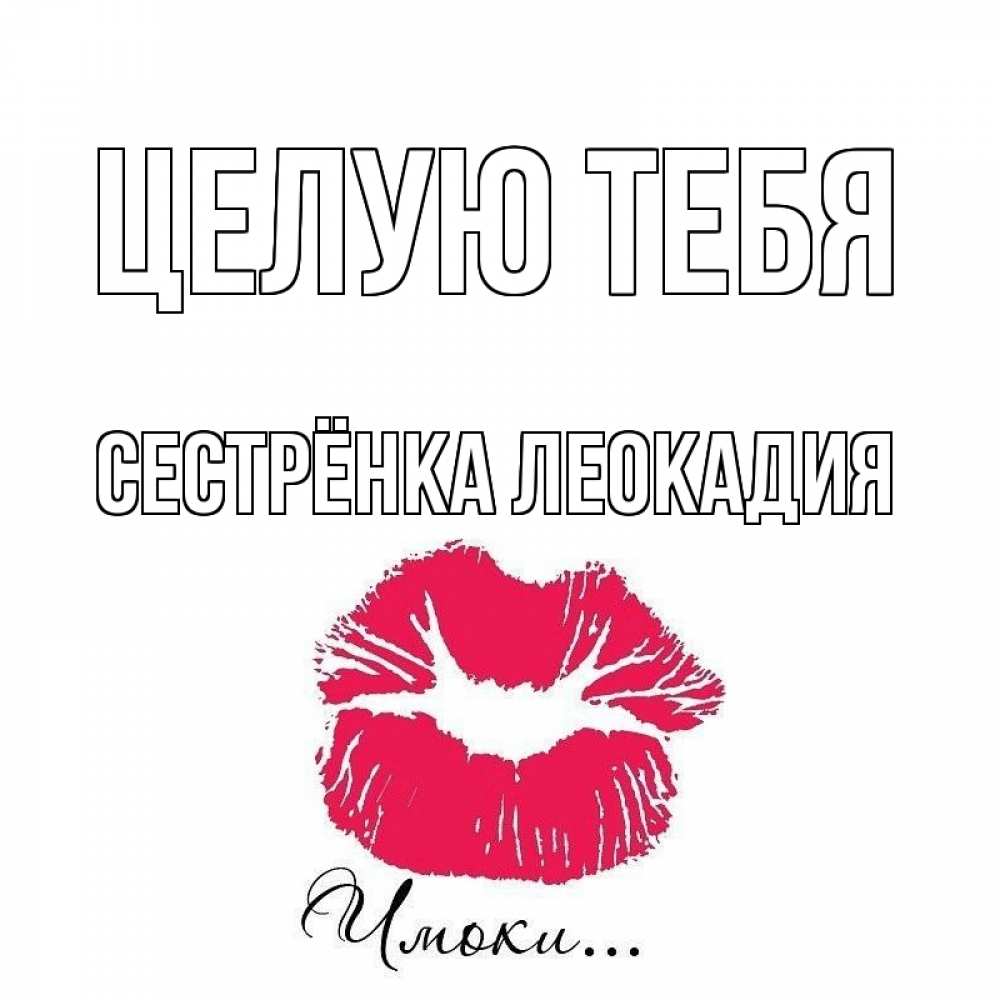 Открытка на каждый день с именем, Сестрёнка-Леокадия Целую тебя поцелуй с подписью Прикольная открытка с пожеланием онлайн скачать бесплатно 