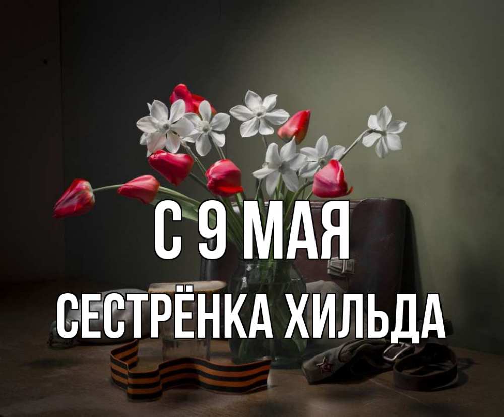 Открытка на каждый день с именем, Сестрёнка-Хильда С 9 мая 9 мая Прикольная открытка с пожеланием онлайн скачать бесплатно 