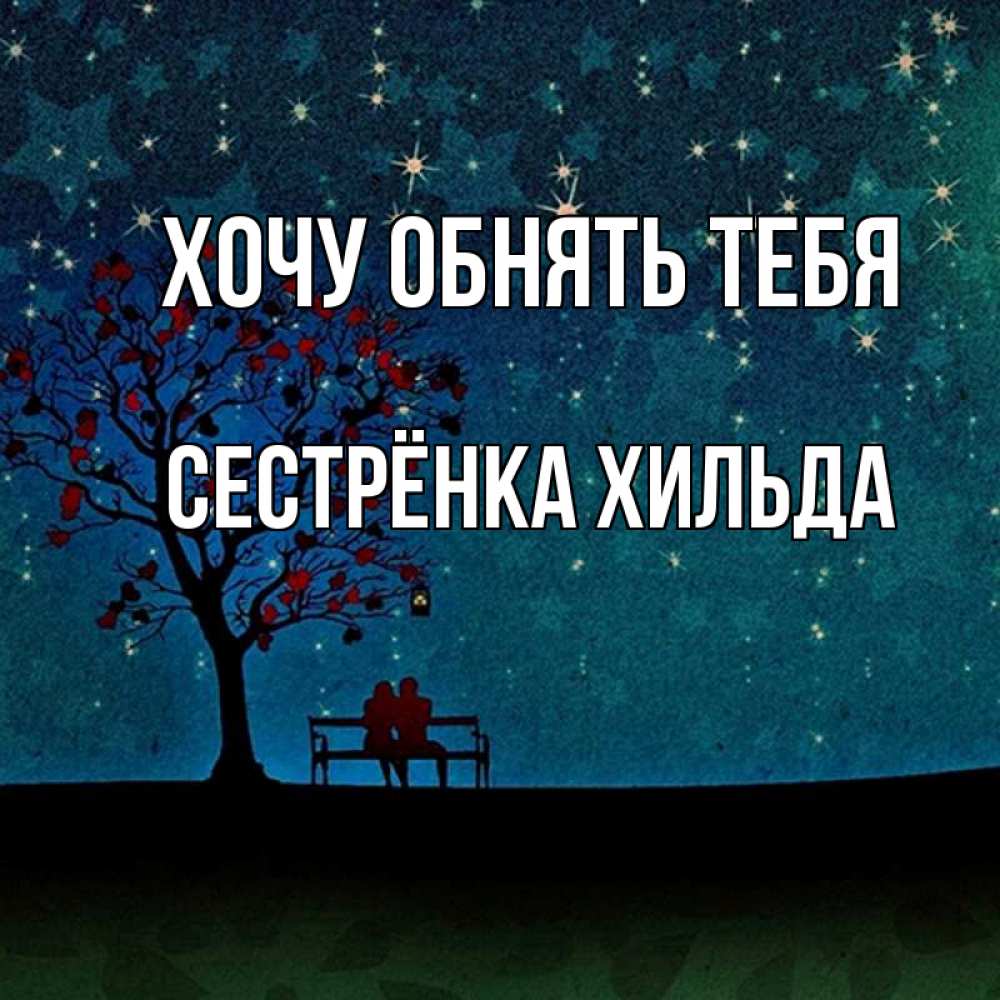 Открытка на каждый день с именем, Сестрёнка-Хильда Хочу обнять тебя много звезд Прикольная открытка с пожеланием онлайн скачать бесплатно 