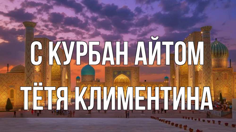 Открытка на каждый день с именем, Тётя-Климентина С курбан айтом мечеть Прикольная открытка с пожеланием онлайн скачать бесплатно 