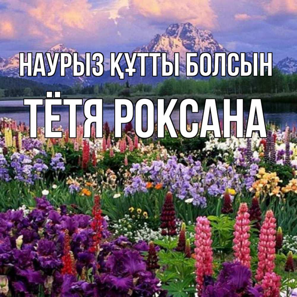 Открытка на каждый день с именем, Тётя-Роксана Наурыз құтты болсын наурыз Прикольная открытка с пожеланием онлайн скачать бесплатно 