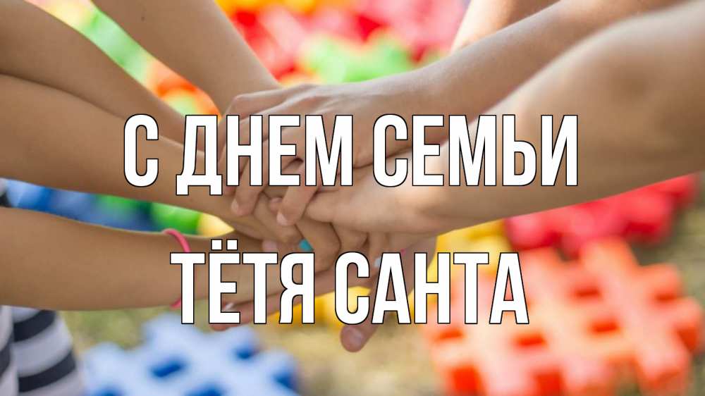 Открытка на каждый день с именем, Тётя-Санта С днем семьи руки Прикольная открытка с пожеланием онлайн скачать бесплатно 