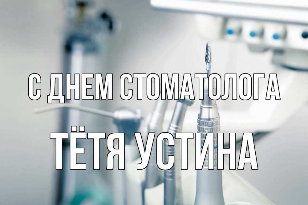 Открытка на каждый день с именем, Тётя-Устина С днем стоматолога с днем стоматолога  1 Прикольная открытка с пожеланием онлайн скачать бесплатно 