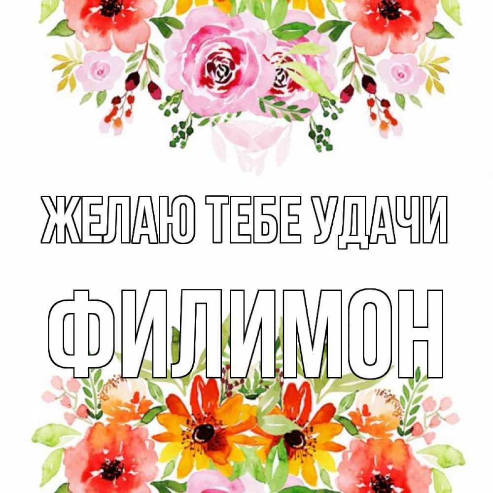 Открытка на каждый день с именем, Филимон Желаю тебе удачи открытка с цветами акварелью Прикольная открытка с пожеланием онлайн скачать бесплатно 