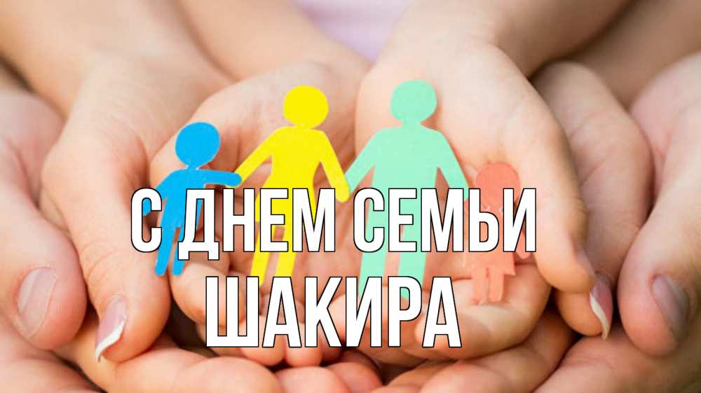 Открытка на каждый день с именем, Шакира С днем семьи Руки, бумага, семья Прикольная открытка с пожеланием онлайн скачать бесплатно 