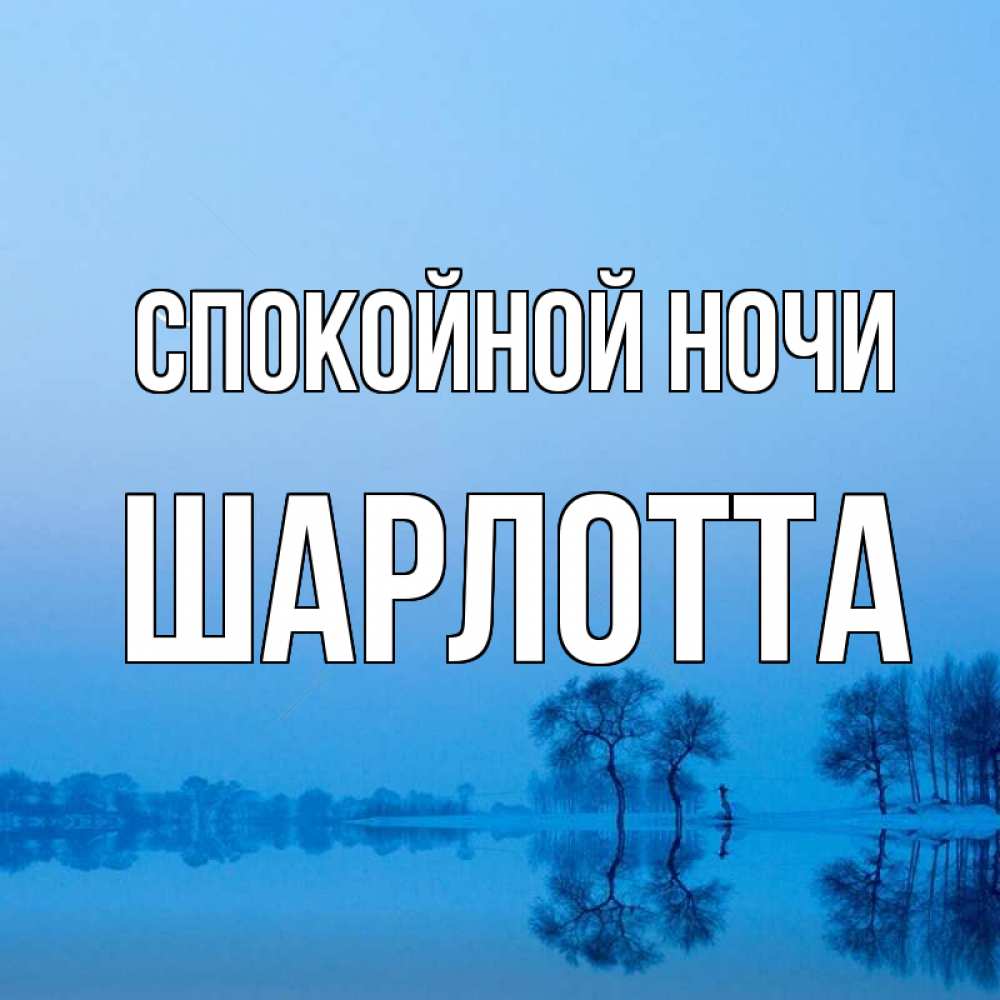 Открытка на каждый день с именем, Шарлотта Спокойной ночи весна Прикольная открытка с пожеланием онлайн скачать бесплатно 