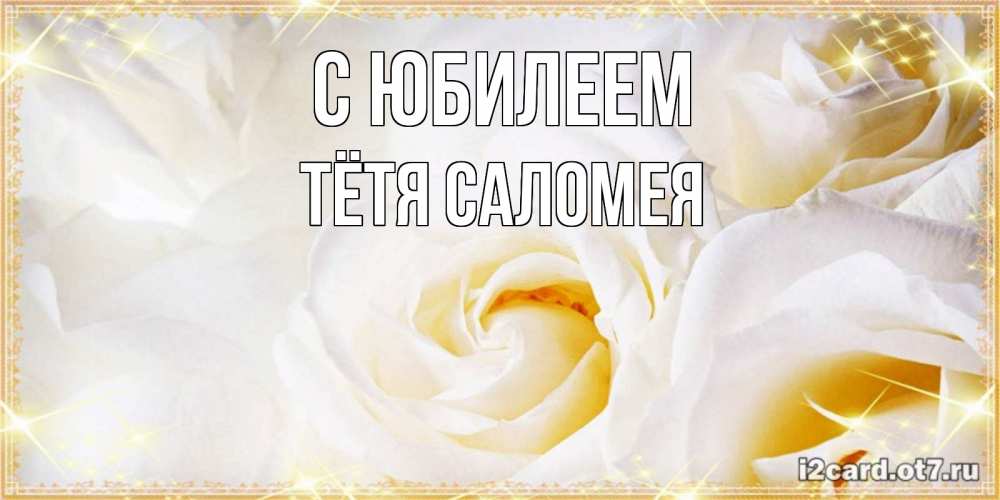 Открытка на каждый день с именем, Тётя-Саломея С юбилеем красивые розы и капли росы на этих чудесных цветах Прикольная открытка с пожеланием онлайн скачать бесплатно 