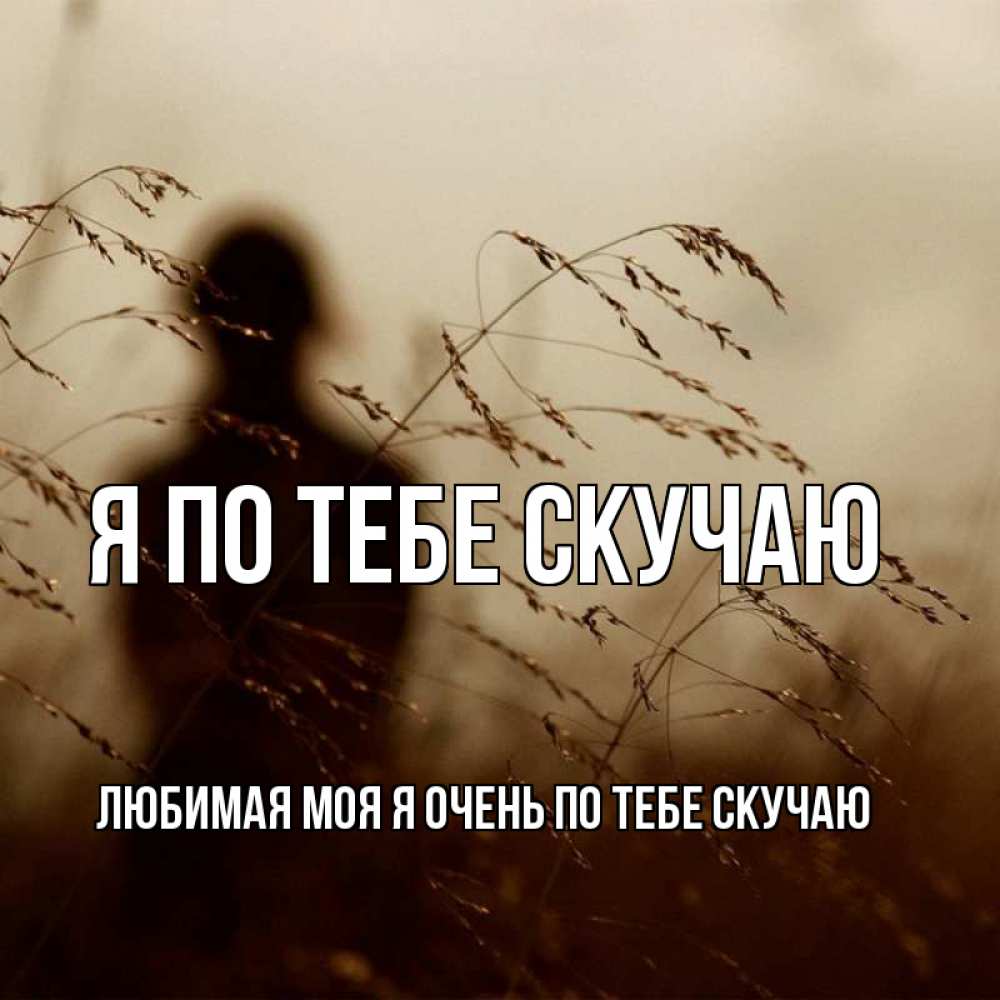 Картинки скучаю очень сильно любимый мой обнять