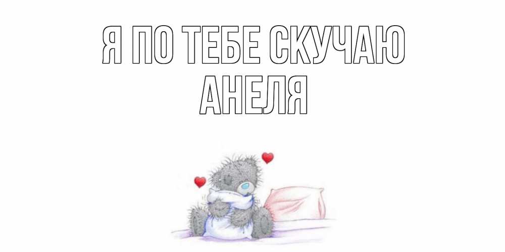 Открытка на каждый день с именем, Анеля Я по тебе скучаю мишка Прикольная открытка с пожеланием онлайн скачать бесплатно 
