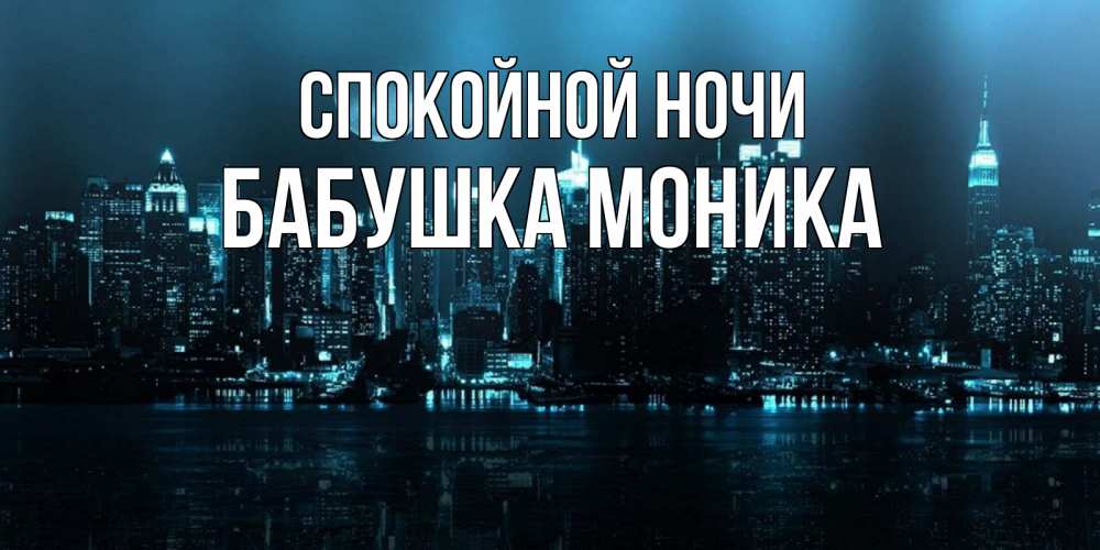 Открытка на каждый день с именем, Бабушка-Моника Спокойной ночи городской пейзаж Прикольная открытка с пожеланием онлайн скачать бесплатно 