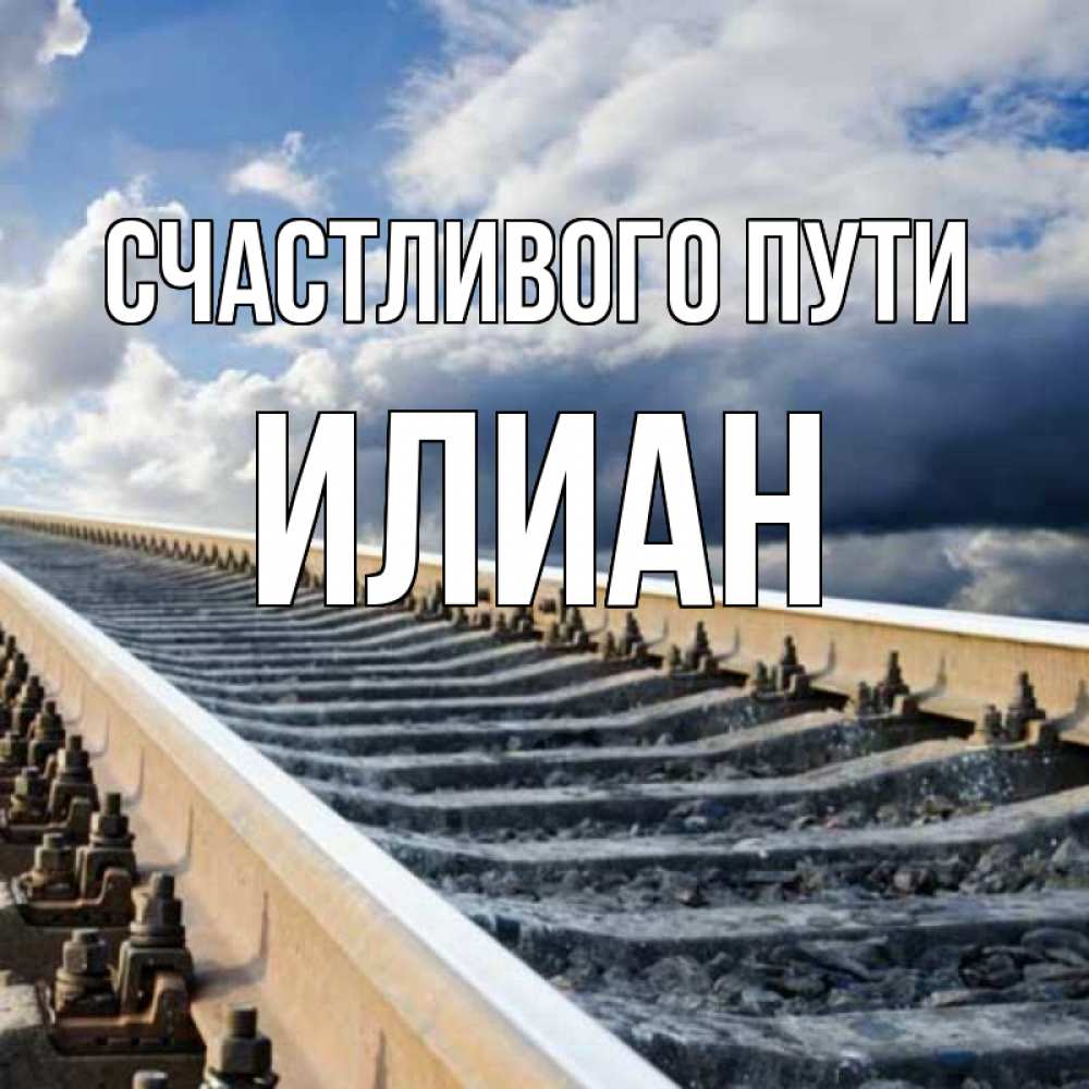 Открытка на каждый день с именем, Илиан Счастливого пути железнодорожные пути на фоне неба Прикольная открытка с пожеланием онлайн скачать бесплатно 