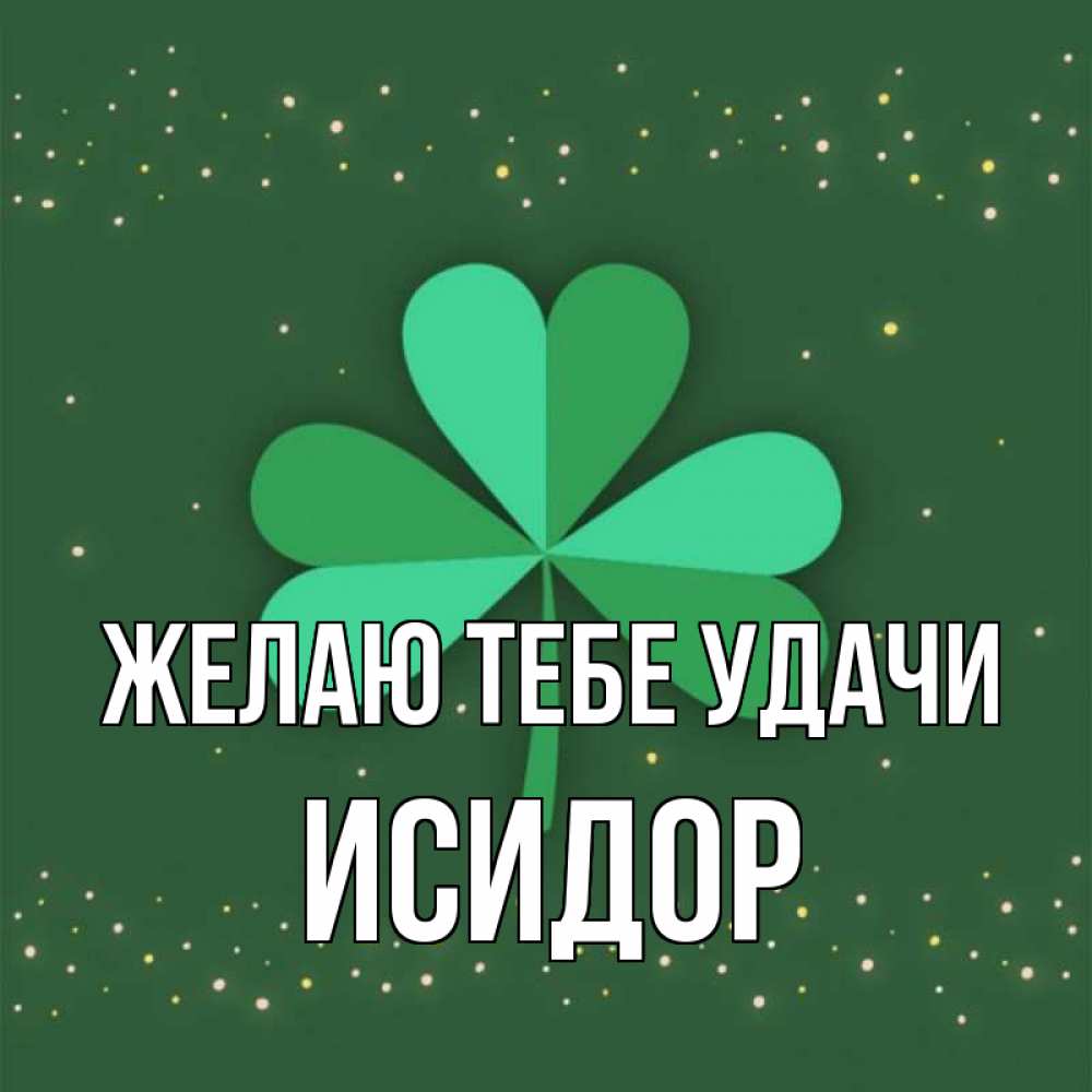 Открытка на каждый день с именем, Исидор Желаю тебе удачи лист клевера Прикольная открытка с пожеланием онлайн скачать бесплатно 