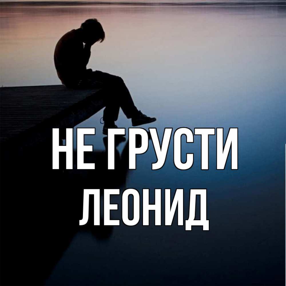 Открытка на каждый день с именем, Леонид Не грусти печаль Прикольная открытка с пожеланием онлайн скачать бесплатно 