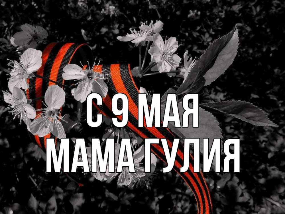 Открытка на каждый день с именем, Мама-Гулия С 9 мая 9 мая Прикольная открытка с пожеланием онлайн скачать бесплатно 
