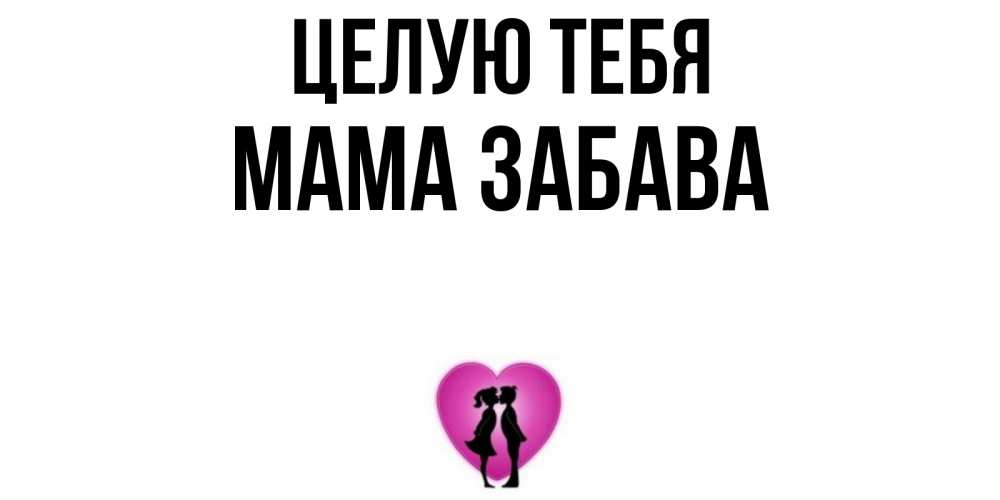 Открытка на каждый день с именем, Мама-Забава Целую тебя поцелуй Прикольная открытка с пожеланием онлайн скачать бесплатно 