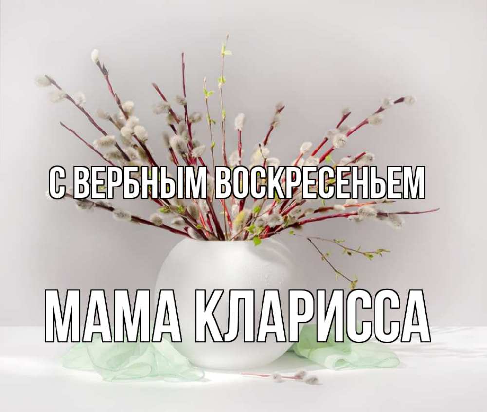 Открытка на каждый день с именем, Мама-Кларисса С вербным воскресеньем верба Прикольная открытка с пожеланием онлайн скачать бесплатно 
