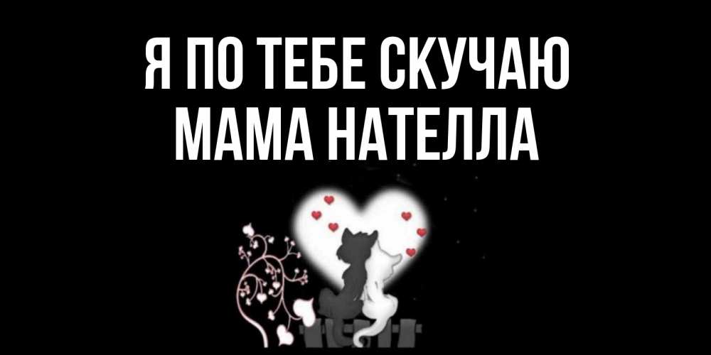 Открытка на каждый день с именем, Мама-Нателла Я по тебе скучаю коты Прикольная открытка с пожеланием онлайн скачать бесплатно 