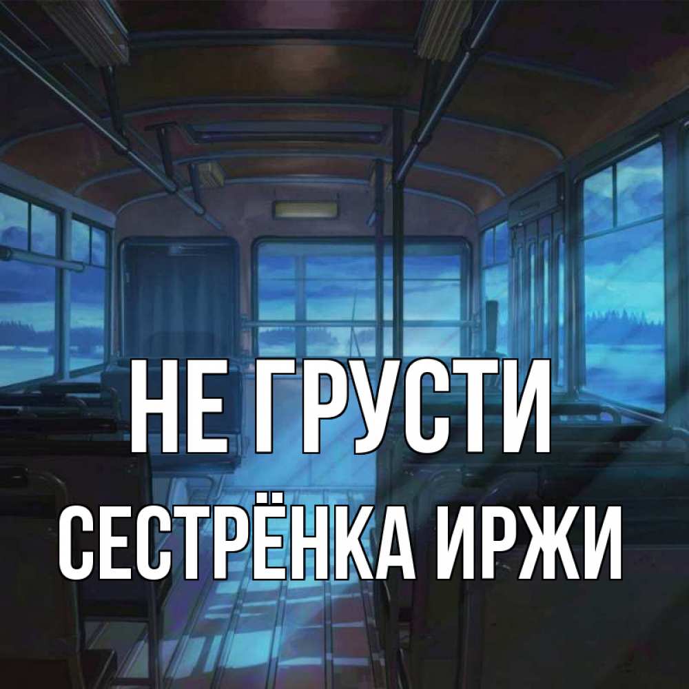 Открытка на каждый день с именем, Сестрёнка-Иржи Не грусти страшилка Прикольная открытка с пожеланием онлайн скачать бесплатно 