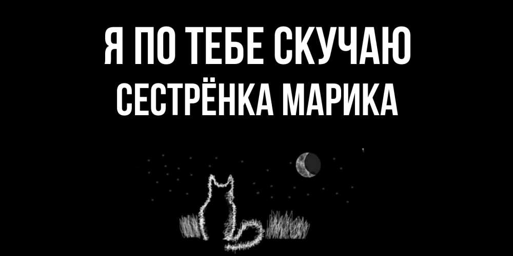 Открытка на каждый день с именем, Сестрёнка-Марика Я по тебе скучаю кот Прикольная открытка с пожеланием онлайн скачать бесплатно 
