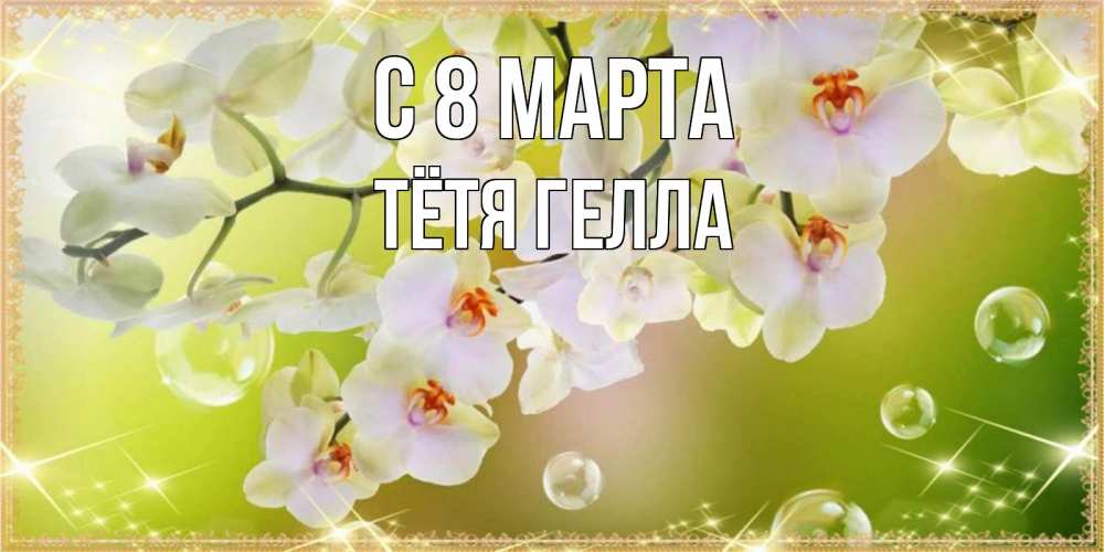 Открытка на каждый день с именем, Тётя-Гелла С 8 МАРТА открытка с цветами на международный женский день Прикольная открытка с пожеланием онлайн скачать бесплатно 