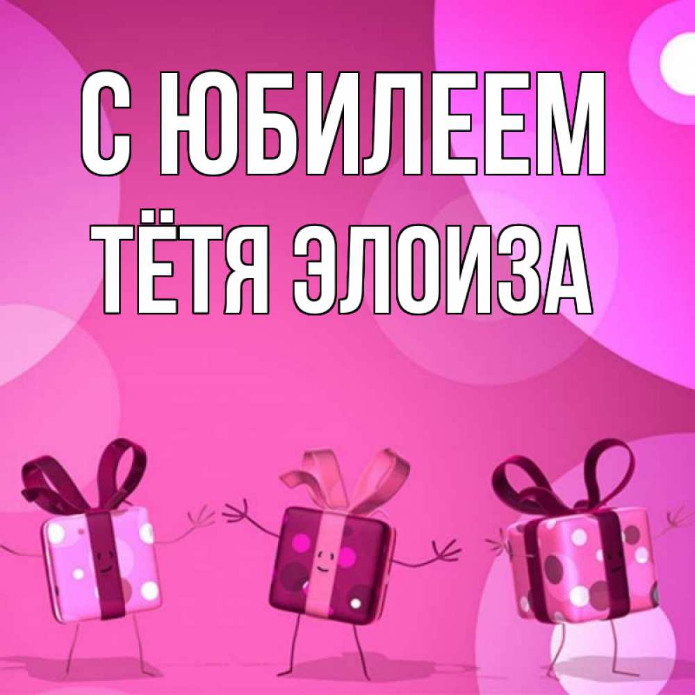 Открытка на каждый день с именем, Тётя-Элоиза С юбилеем подарки с ножкам Прикольная открытка с пожеланием онлайн скачать бесплатно 