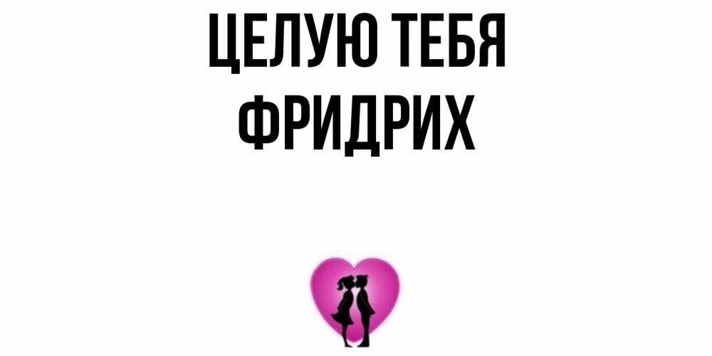 Открытка на каждый день с именем, Фридрих Целую тебя поцелуй Прикольная открытка с пожеланием онлайн скачать бесплатно 