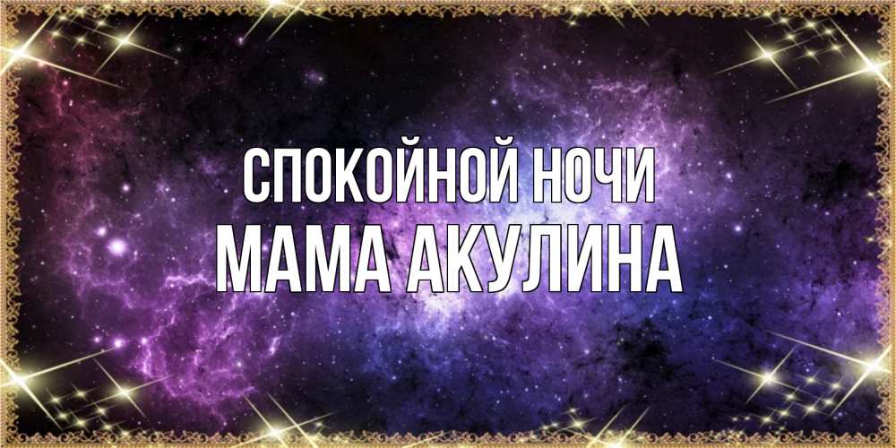 Открытка на каждый день с именем, Мама-Акулина Спокойной ночи пожелания сладких снов для любимого Прикольная открытка с пожеланием онлайн скачать бесплатно 
