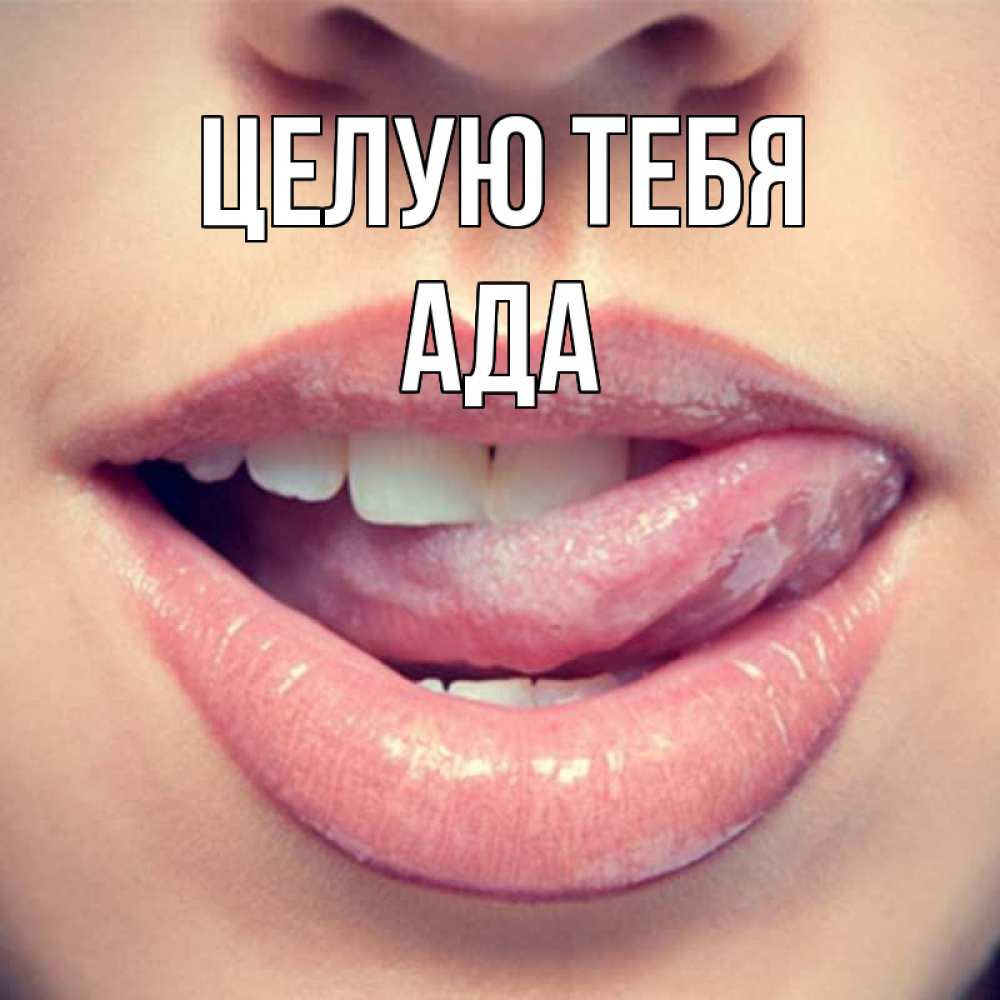 Открытка на каждый день с именем, Ада Целую тебя губы с языком Прикольная открытка с пожеланием онлайн скачать бесплатно 