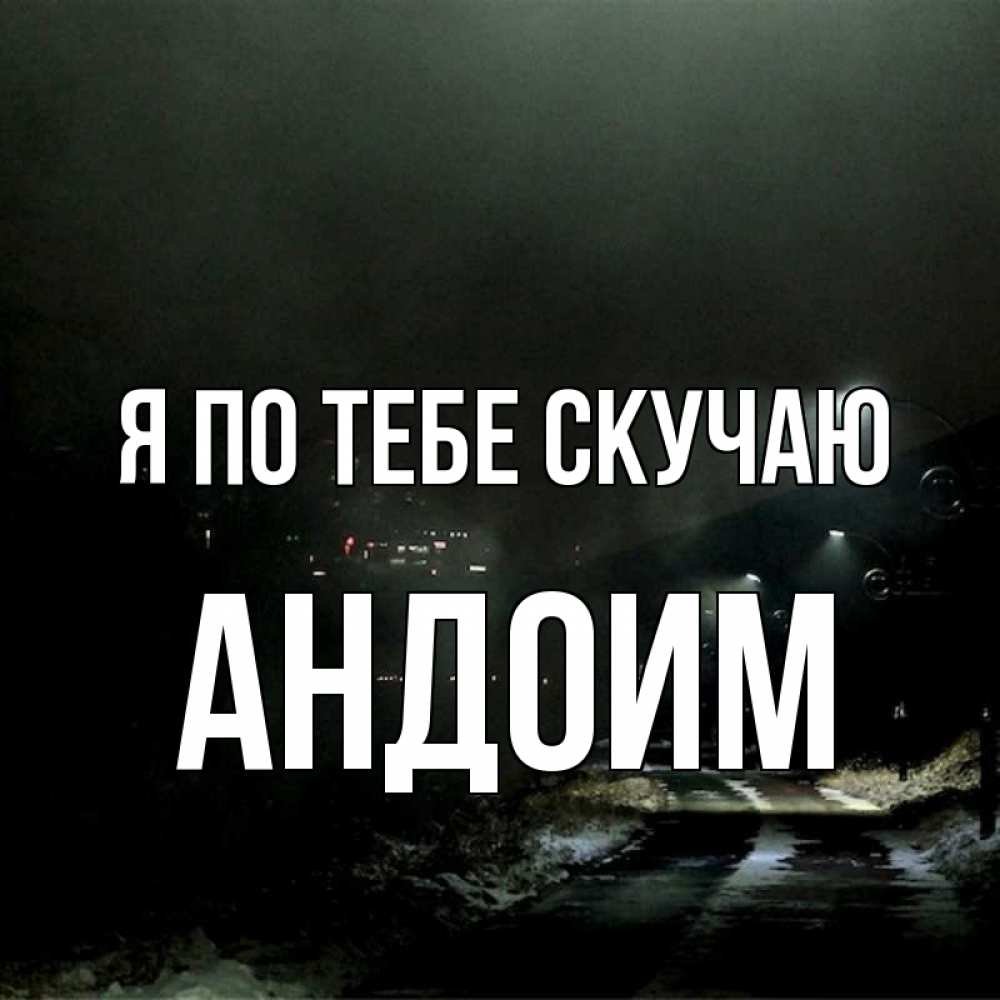 Открытка на каждый день с именем, Андоим Я по тебе скучаю окраина города Прикольная открытка с пожеланием онлайн скачать бесплатно 