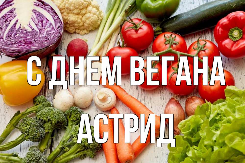 Открытка на каждый день с именем, Астрид С днем вегана день вегана Прикольная открытка с пожеланием онлайн скачать бесплатно 