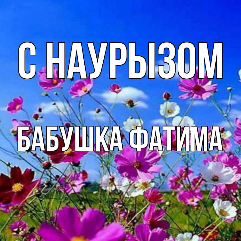 Открытка на каждый день с именем, Бабушка-Фатима С наурызом цветы Прикольная открытка с пожеланием онлайн скачать бесплатно 