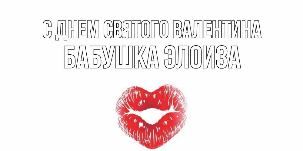 Открытка на каждый день с именем, Бабушка-Элоиза С днем Святого Валентина поцелуй на валентинке с именем Прикольная открытка с пожеланием онлайн скачать бесплатно 