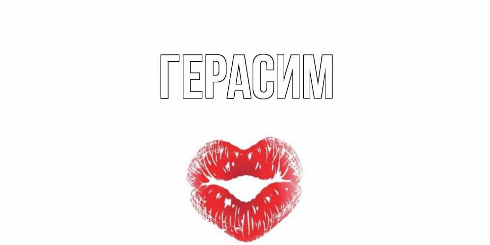 Открытка на каждый день с именем, Герасим Главная Поцелуй Прикольная открытка с пожеланием онлайн скачать бесплатно 