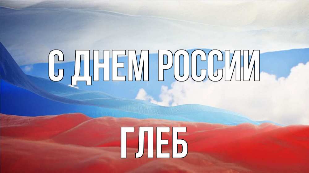 Открытка на каждый день с именем, Глеб С днем россии С днем России Прикольная открытка с пожеланием онлайн скачать бесплатно 