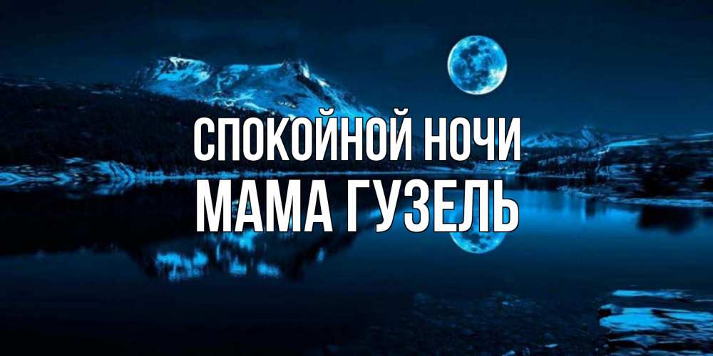 Открытка на каждый день с именем, Мама-Гузель Спокойной ночи луна, озеро, горы Прикольная открытка с пожеланием онлайн скачать бесплатно 