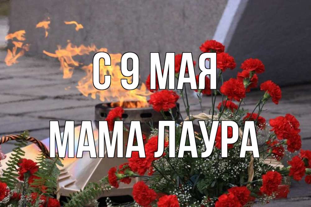 Открытка на каждый день с именем, Мама-Лаура С 9 мая 9 мая Прикольная открытка с пожеланием онлайн скачать бесплатно 