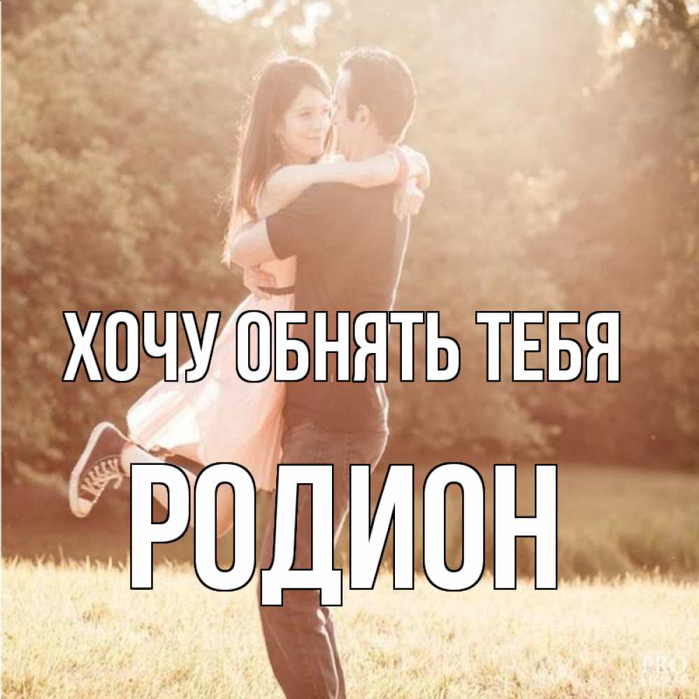 Открытка на каждый день с именем, Родион Хочу обнять тебя парень и девушка фото под фильтром Прикольная открытка с пожеланием онлайн скачать бесплатно 