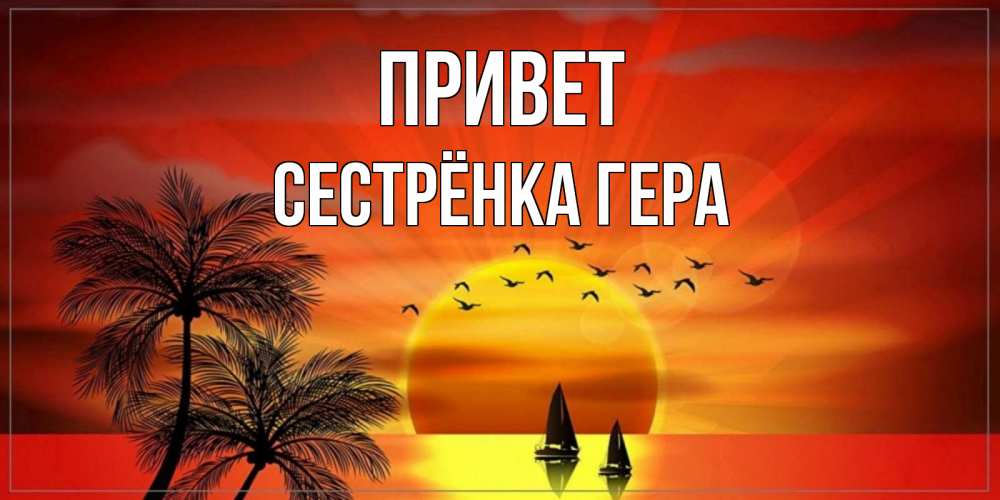 Открытка на каждый день с именем, Сестрёнка-Гера Привет привет Прикольная открытка с пожеланием онлайн скачать бесплатно 