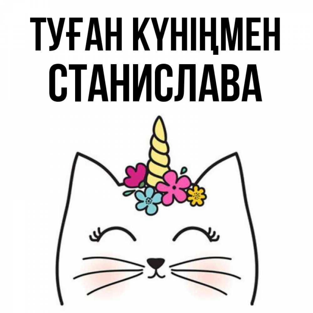 Открытка на каждый день с именем, Станислава Туған күніңмен милый кот с одним рожком Прикольная открытка с пожеланием онлайн скачать бесплатно 