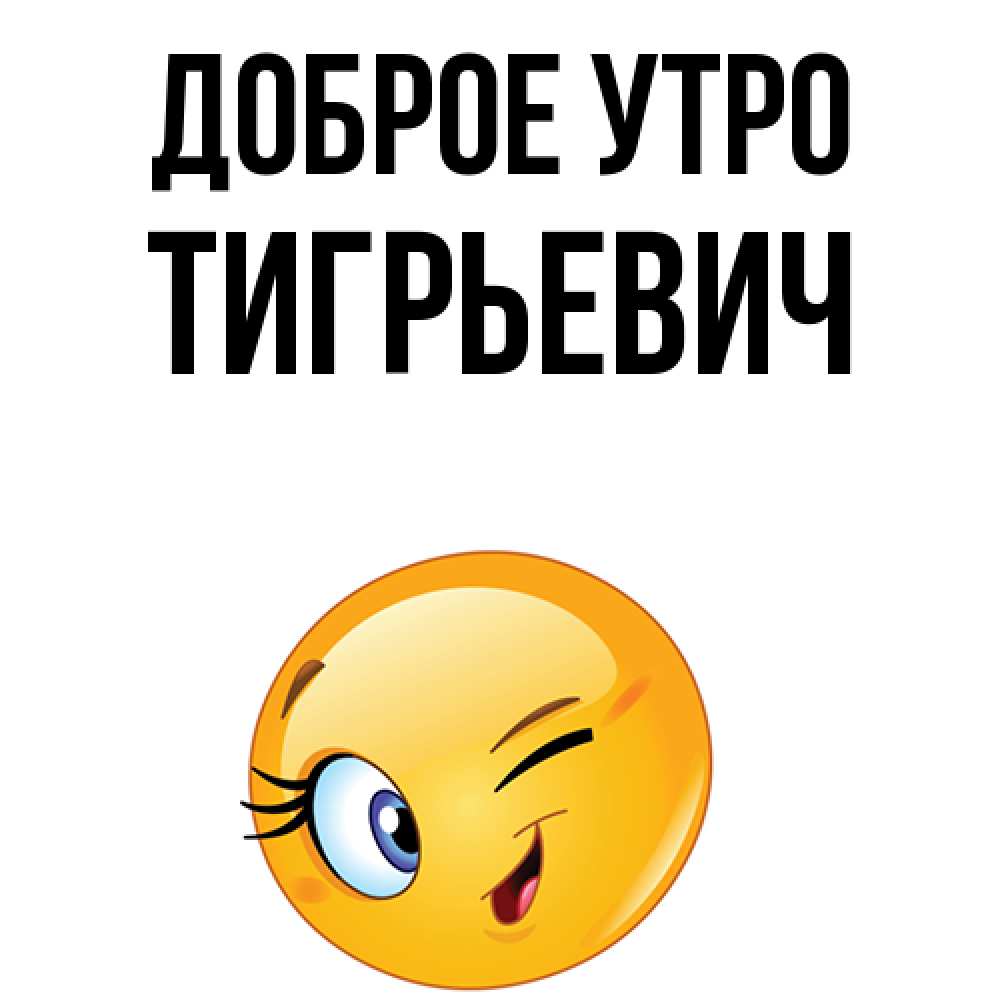 Открытка на каждый день с именем, Тигрьевич Доброе утро хорошее настроение Прикольная открытка с пожеланием онлайн скачать бесплатно 