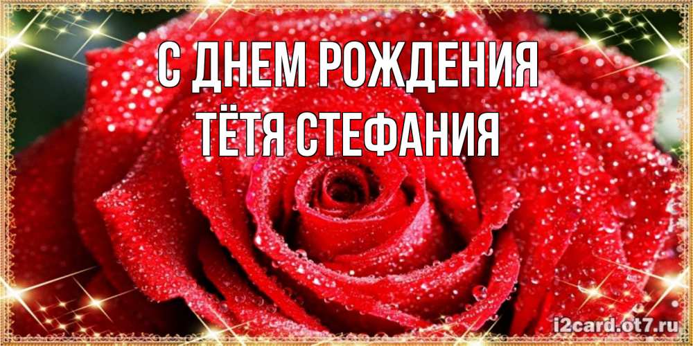 Открытка на каждый день с именем, Тётя-Стефания С днем рождения роса и роза. открытка с красивой розой Прикольная открытка с пожеланием онлайн скачать бесплатно 