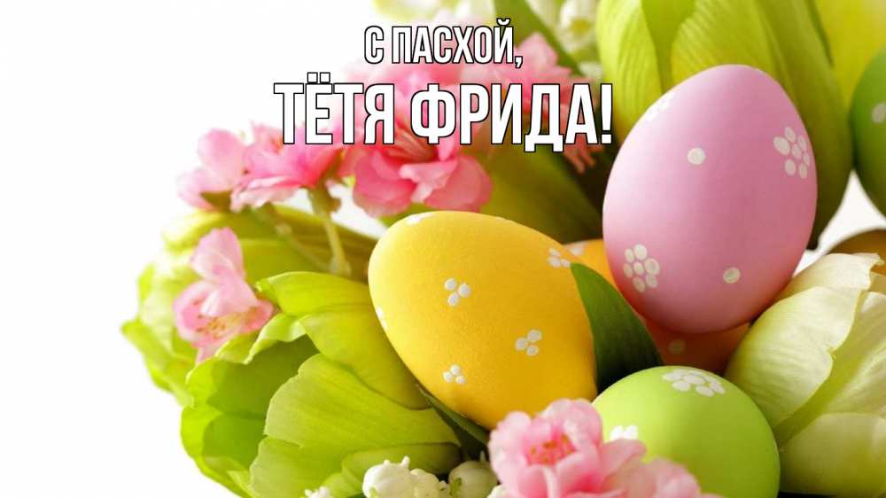 Открытка на каждый день с именем, Тётя-Фрида С пасхой пасха Прикольная открытка с пожеланием онлайн скачать бесплатно 
